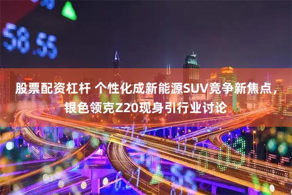 股票配资杠杆 个性化成新能源SUV竞争新焦点，银色领克Z20现身引行业讨论